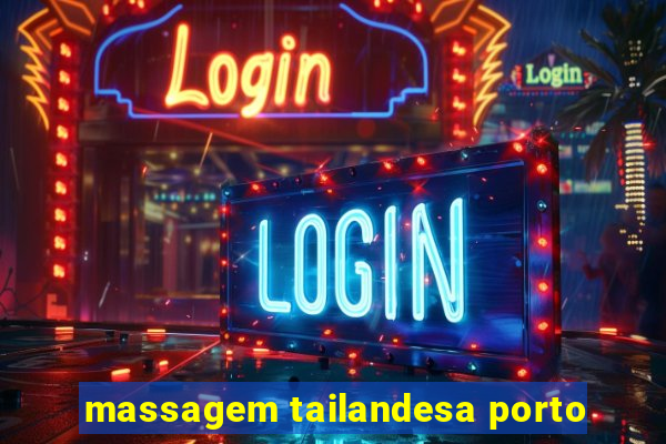 massagem tailandesa porto